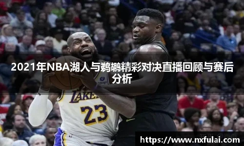 2021年NBA湖人与鹈鹕精彩对决直播回顾与赛后分析